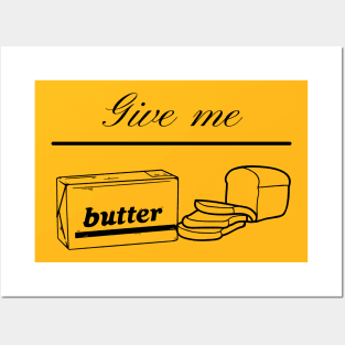 Give me butter and bread Posters and Art